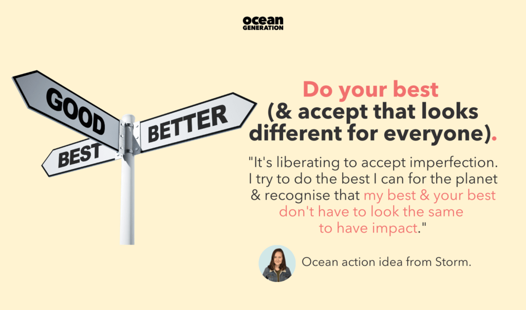 10 ways you can fight climate change and protect the Ocean shared by the Ocean Generation team. Tip: Do your best to take environmental action and recognise that your best and someone elses best look different. We don't have to take the same action to make a positive difference.