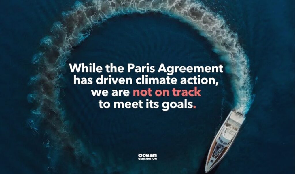 Image of speed boat in the Ocean making a circle in the water. Ahead of COP28, Ocean Generation - a global Ocean charity shares - While the Paris Agreement
has driven climate action,
we are not on track
to meet its goals.